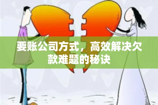 要账公司方式，高效解决欠款难题的秘诀
