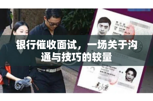 银行催收面试，一场关于沟通与技巧的较量