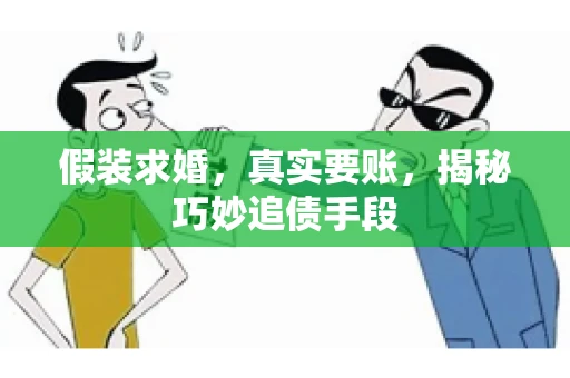 假装求婚，真实要账，揭秘巧妙追债手段