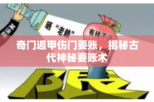 奇门遁甲伤门要账，揭秘古代神秘要账术