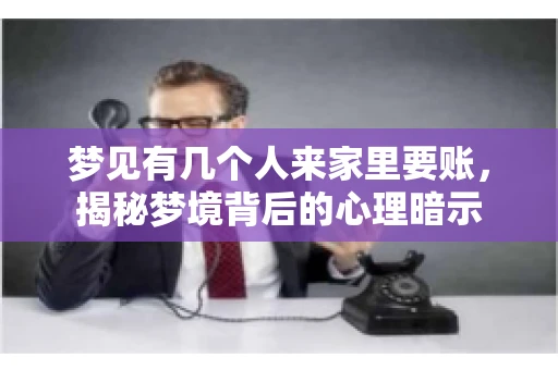 梦见有几个人来家里要账，揭秘梦境背后的心理暗示