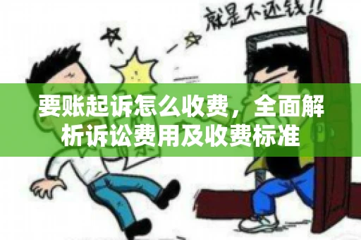 要账起诉怎么收费，全面解析诉讼费用及收费标准