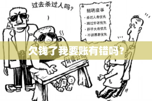 欠钱了我要账有错吗？