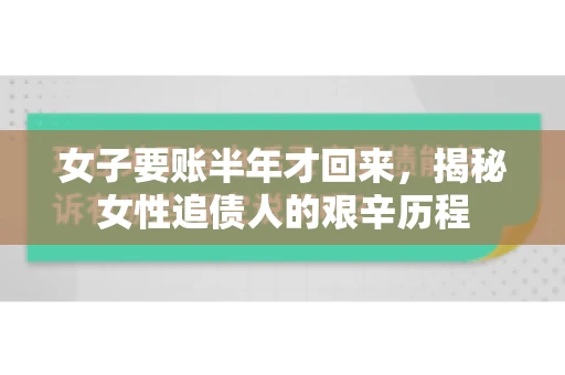 女子要账半年才回来，揭秘女性追债人的艰辛历程