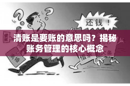 清账是要账的意思吗？揭秘账务管理的核心概念