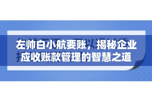 左帅白小航要账，揭秘企业应收账款管理的智慧之道