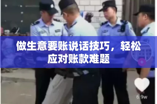 做生意要账说话技巧，轻松应对账款难题