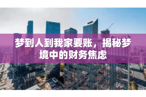梦到人到我家要账，揭秘梦境中的财务焦虑