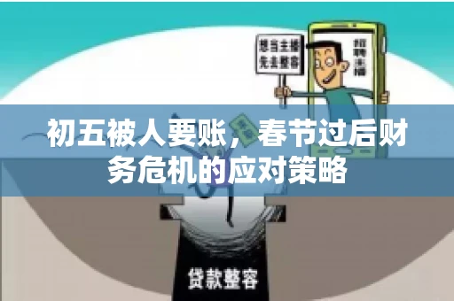 初五被人要账，春节过后财务危机的应对策略