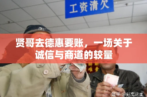 贤哥去德惠要账，一场关于诚信与商道的较量