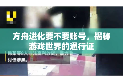 方舟进化要不要账号，揭秘游戏世界的通行证