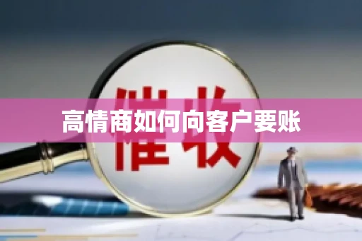 高情商如何向客户要账