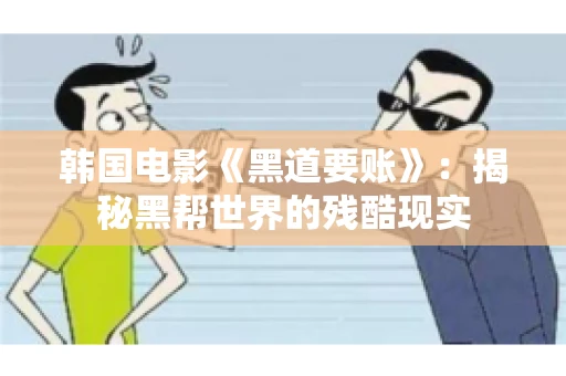 韩国电影《黑道要账》：揭秘黑帮世界的残酷现实