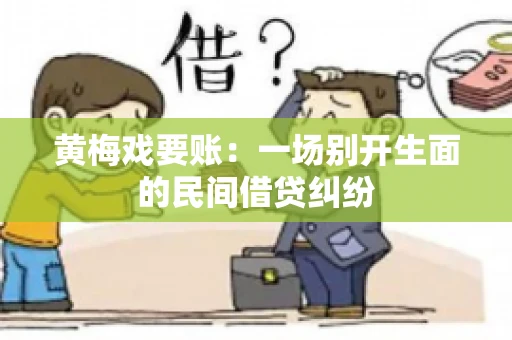 黄梅戏要账：一场别开生面的民间借贷纠纷