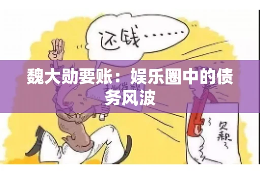 魏大勋要账：娱乐圈中的债务风波