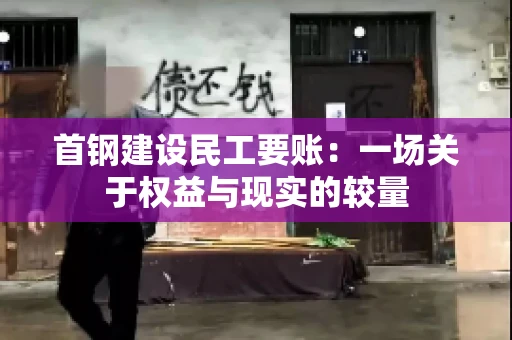 首钢建设民工要账：一场关于权益与现实的较量