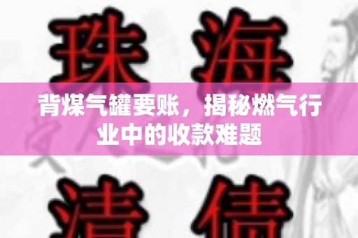 背煤气罐要账，揭秘燃气行业中的收款难题