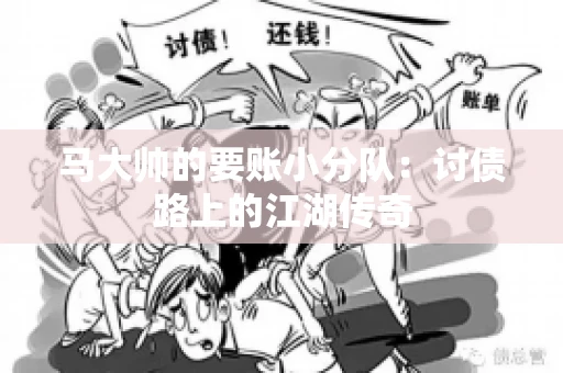 马大帅的要账小分队：讨债路上的江湖传奇