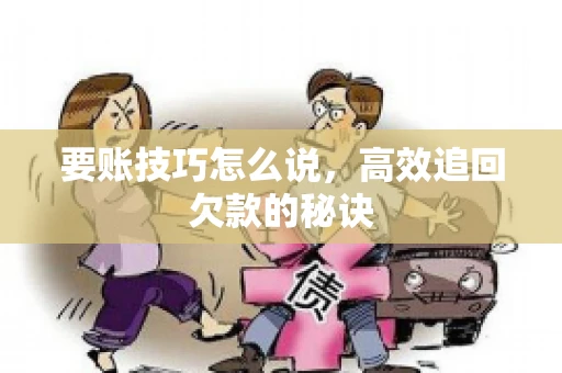 要账技巧怎么说，高效追回欠款的秘诀