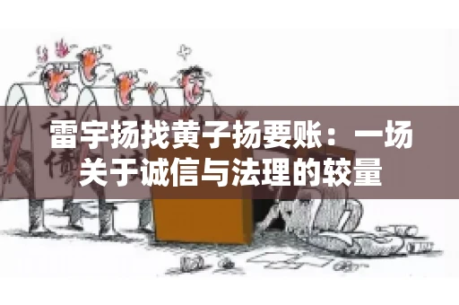 雷宇扬找黄子扬要账：一场关于诚信与法理的较量