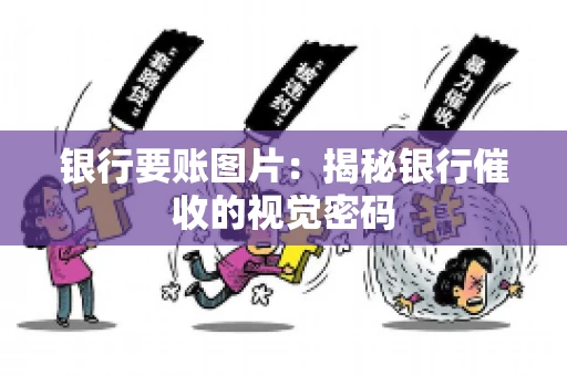 银行要账图片：揭秘银行催收的视觉密码
