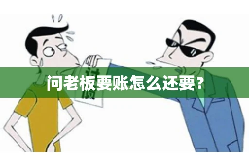 问老板要账怎么还要？