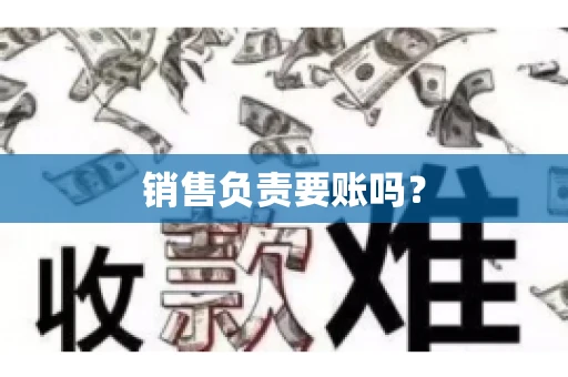 销售负责要账吗？