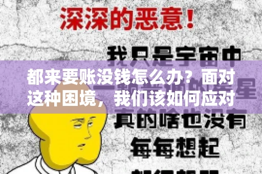 都来要账没钱怎么办？面对这种困境，我们该如何应对呢？首先，我们要明确一点，债务问题并非无解，关键在于我们如何去面对和解决。下面，我就从几个方面来和大家聊聊这个问题。