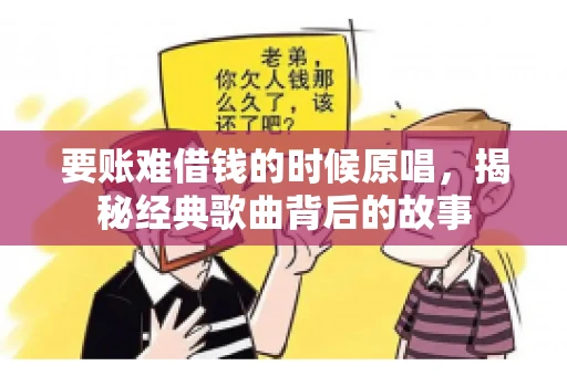 要账难借钱的时候原唱，揭秘经典歌曲背后的故事