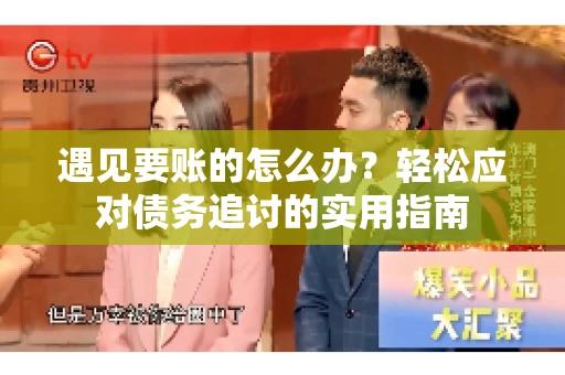 遇见要账的怎么办？轻松应对债务追讨的实用指南