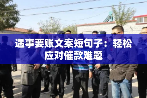 遇事要账文案短句子：轻松应对催款难题
