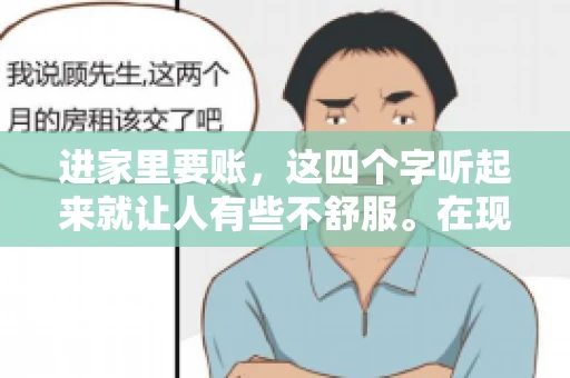 进家里要账，这四个字听起来就让人有些不舒服。在现实生活中，我们经常会遇到一些欠债不还的情况，而要账的方式也千奇百怪。今天，我们就来聊聊这个话题，看看在法律允许的范围内，如何妥善处理“进家里要账”的问题。