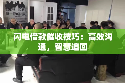 闪电借款催收技巧：高效沟通，智慧追回