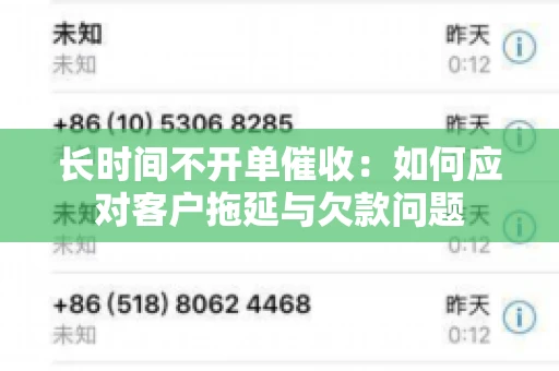 长时间不开单催收：如何应对客户拖延与欠款问题