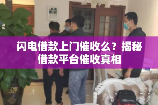闪电借款上门催收么？揭秘借款平台催收真相