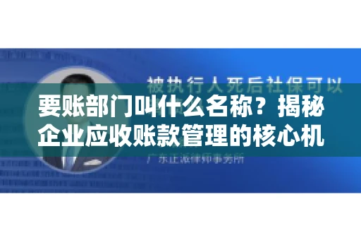 要账部门叫什么名称？揭秘企业应收账款管理的核心机构