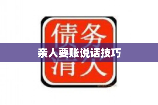 亲人要账说话技巧